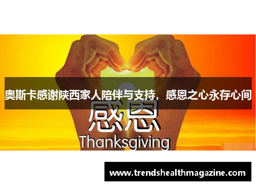 奥斯卡感谢陕西家人陪伴与支持，感恩之心永存心间